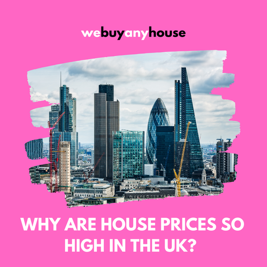 We Buy Any House: Why Are House Prices So High in the UK?